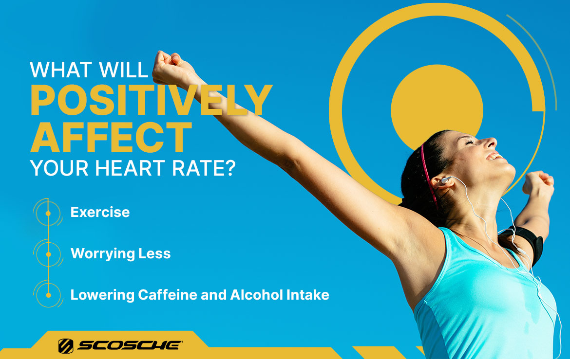 What Will Positively Affect Your Heart Rate What Will Positively Affect Your Heart Rate? Exercise. Worrying Less. Lowering Caffeine and Alcohol Intake